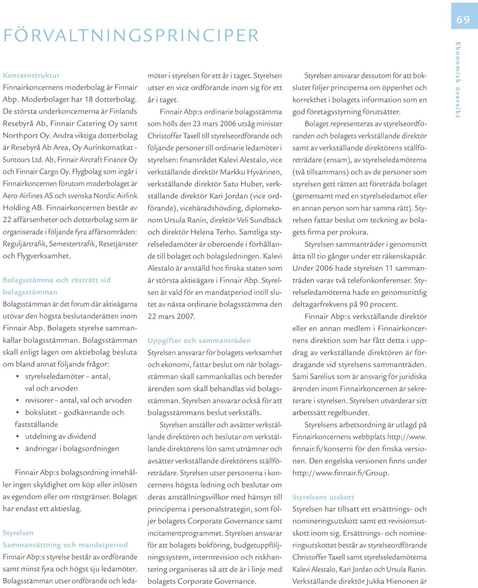 De största underkoncernerna är Finlands Finnair Abp:s ordinarie bolagsstämma Resebyrå Ab, Finnair Catering Oy samt som hölls den 23 mars 2006 utsåg minister Northport Oy.