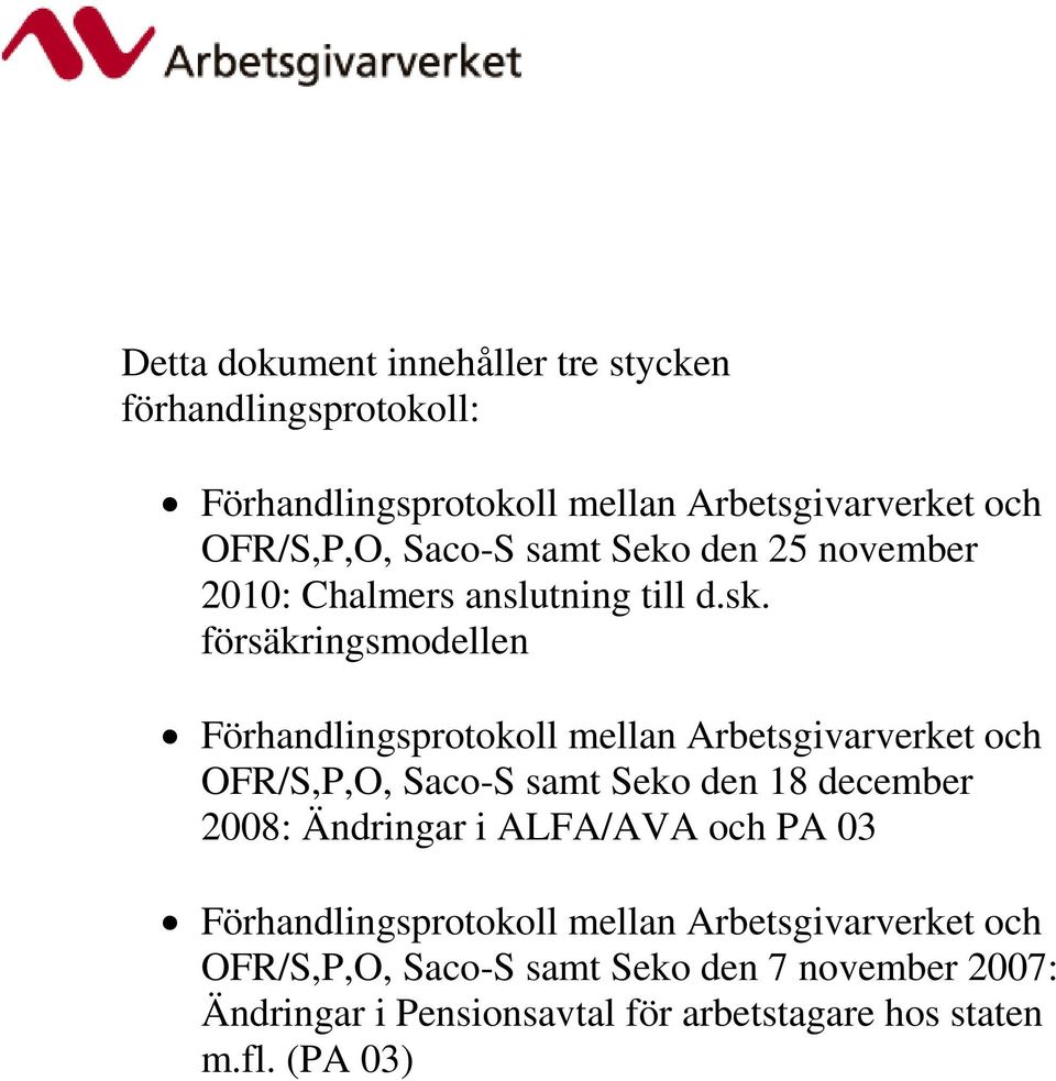 försäkringsmodellen Förhandlingsprotokoll mellan Arbetsgivarverket och OFR/S,P,O, samt Seko den 18 december 2008: