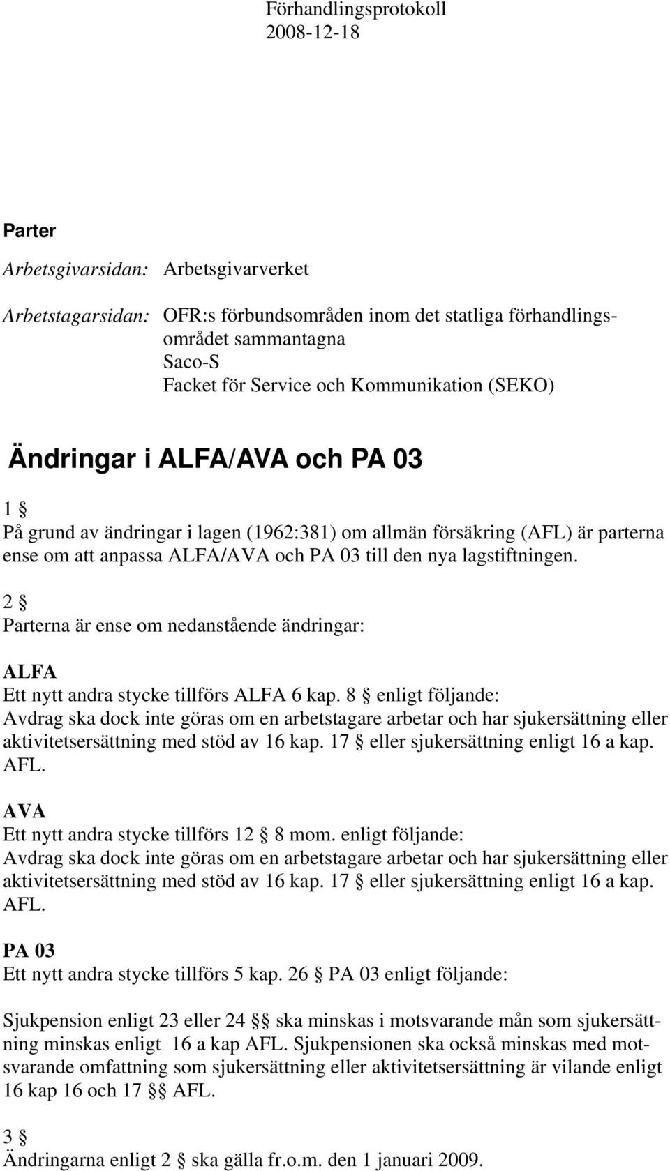 2 Parterna är ense om nedanstående ändringar: ALFA Ett nytt andra stycke tillförs ALFA 6 kap.