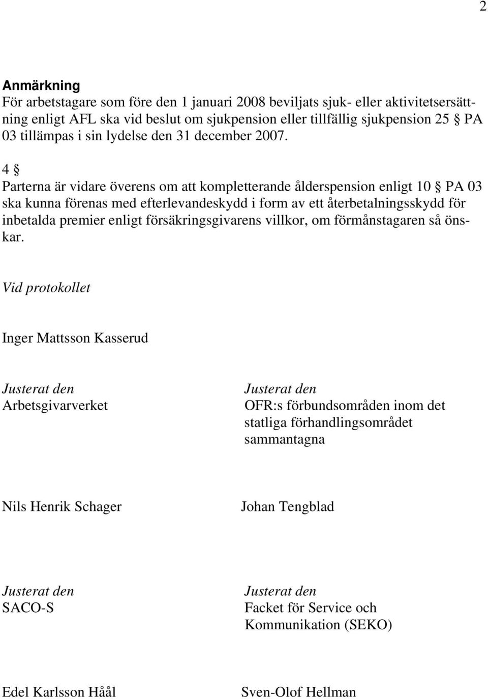 4 Parterna är vidare överens om att kompletterande ålderspension enligt 10 PA 03 ska kunna förenas med efterlevandeskydd i form av ett återbetalningsskydd för inbetalda premier