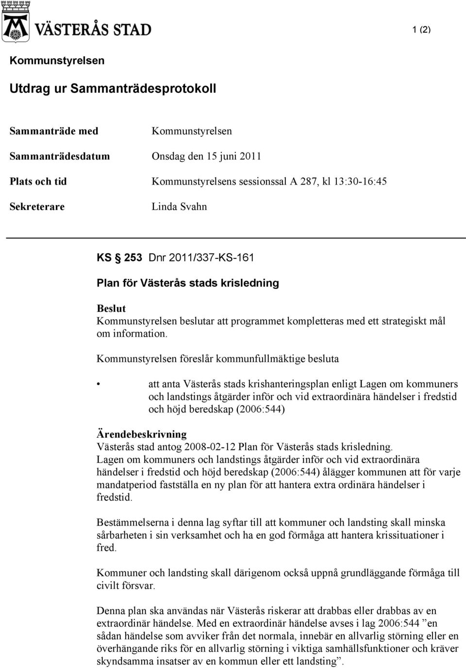 Kommunstyrelsen föreslår kommunfullmäktige besluta att anta Västerås stads krishanteringsplan enligt Lagen om kommuners och landstings åtgärder inför och vid extraordinära händelser i fredstid och