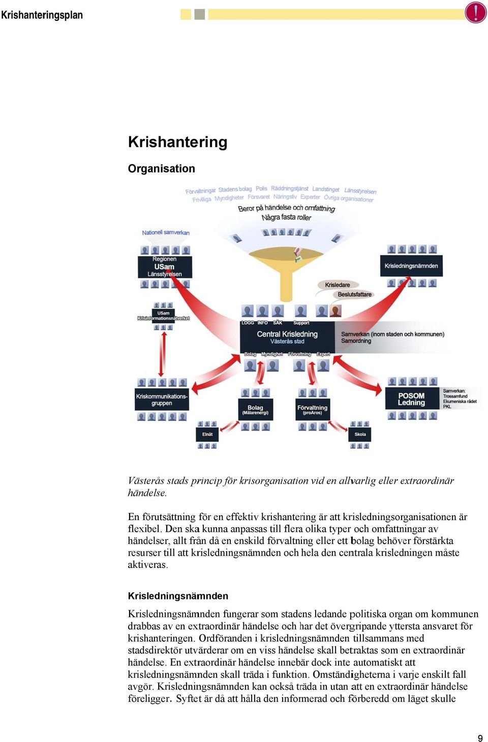 Den skaa kunna anpassas till fleraa olika typer och omfattningar av händelser, allt från då en enskild förvaltning eller ett bolag behöver förstärkta resurser till att krisledningsnämnden och hela