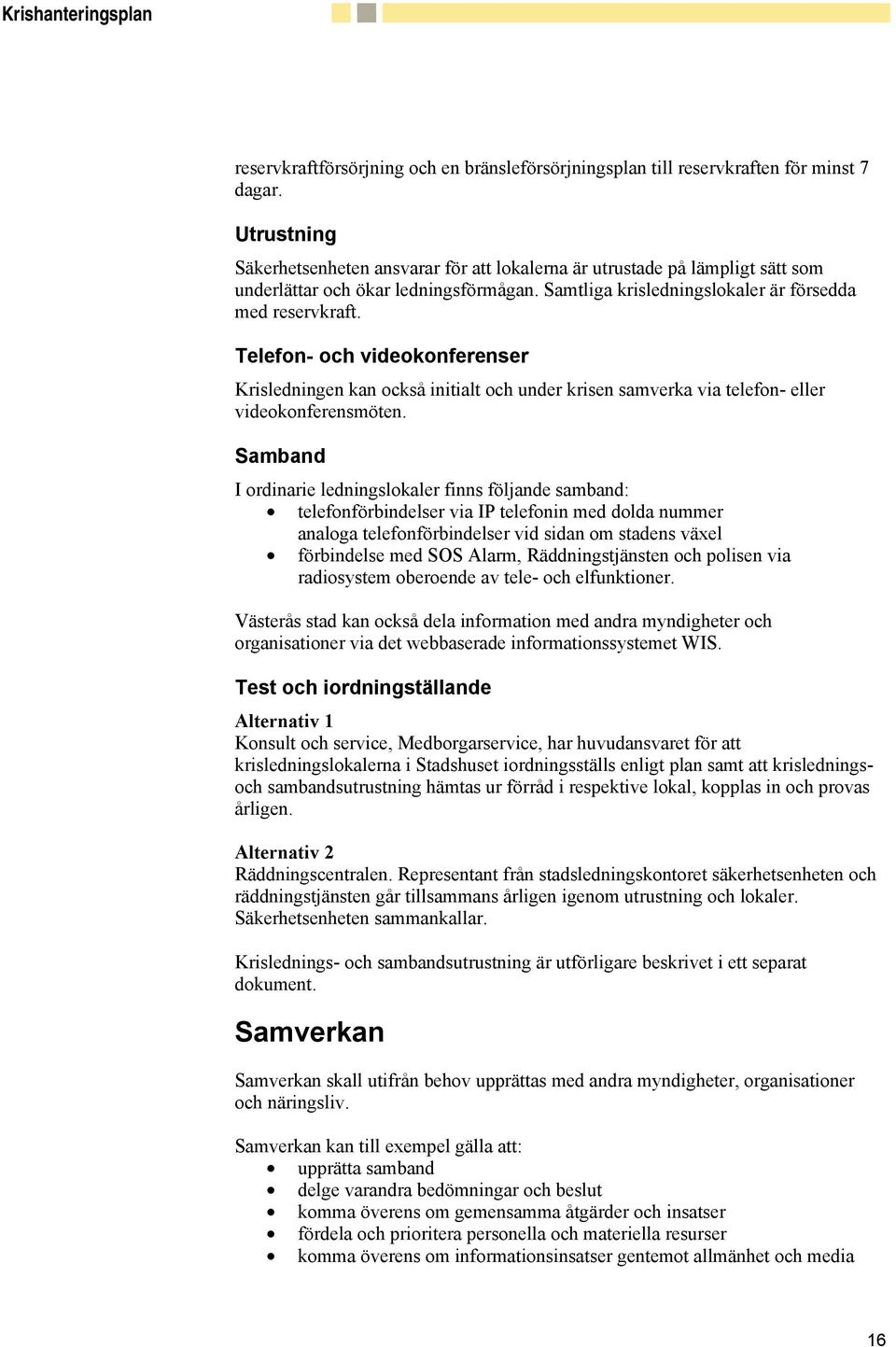 Telefon- och videokonferenser Krisledningen kan också initialt och under krisen samverka via telefon- eller videokonferensmöten.