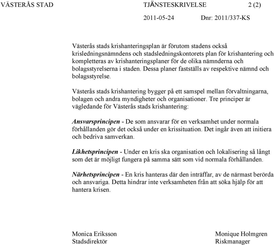 Västerås stads krishantering bygger på ett samspel mellan förvaltningarna, bolagen och andra myndigheter och organisationer.