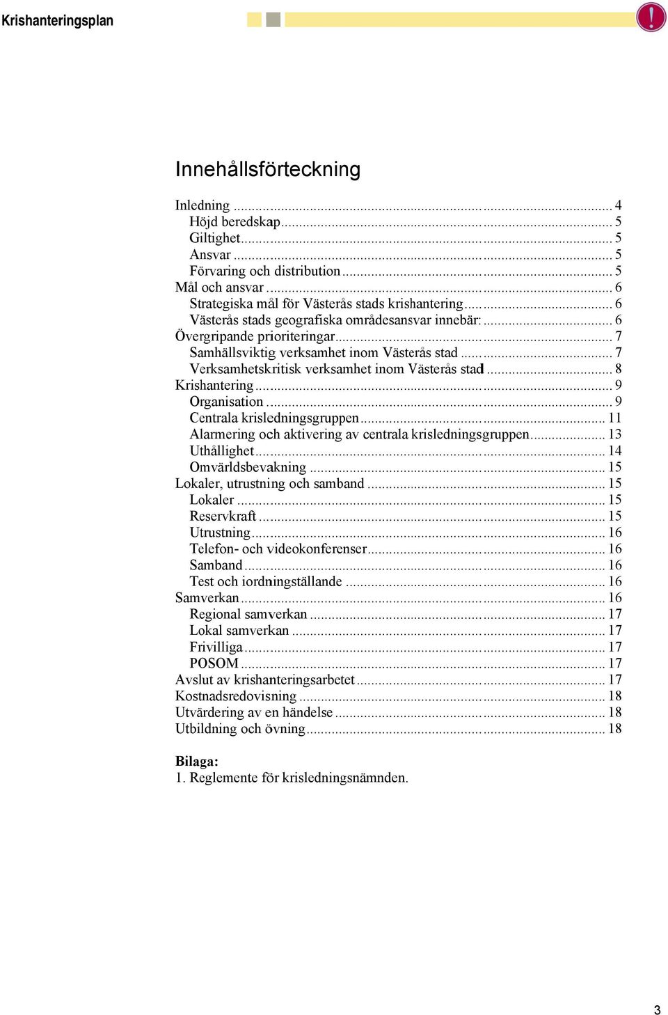 .. 8 Krishantering... 9 Organisation... 9 Centrala krisledningsgruppen... 11 Alarmering och aktivering av centrala krisledningsgruppen... 13 Uthållighet... 14 Omvärldsbevakning.