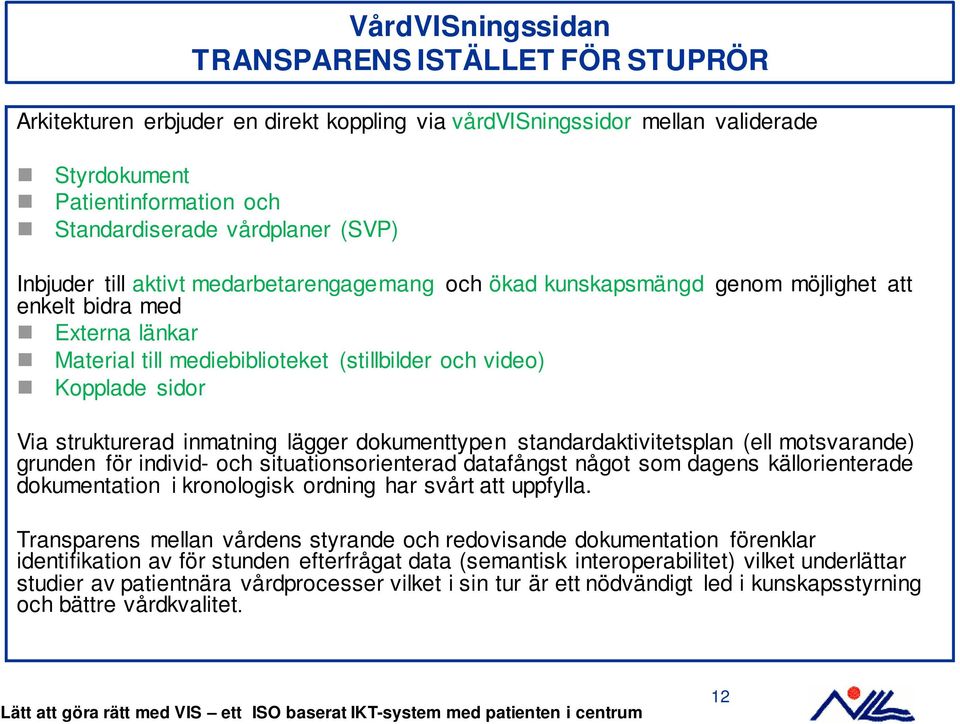 strukturerad inmatning lägger dokumenttypen standardaktivitetsplan (ell motsvarande) grunden för individ- och situationsorienterad datafångst något som dagens källorienterade dokumentation i