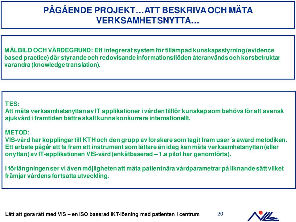 TES: Att mäta verksamhetsnyttan av IT applikationer i vården tillför kunskap som behövs för att svensk sjukvård i framtiden bättre skall kunna konkurrera internationellt.