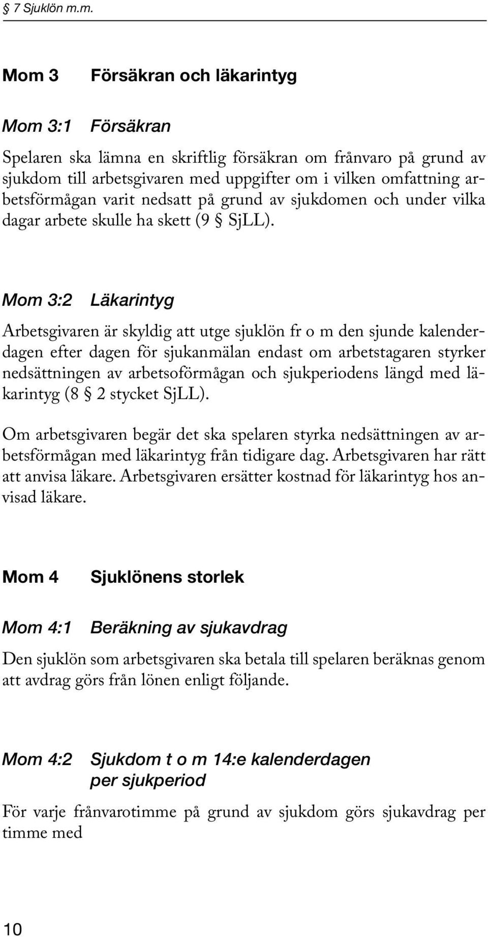 varit nedsatt på grund av sjukdomen och under vilka dagar arbete skulle ha skett (9 SjLL).