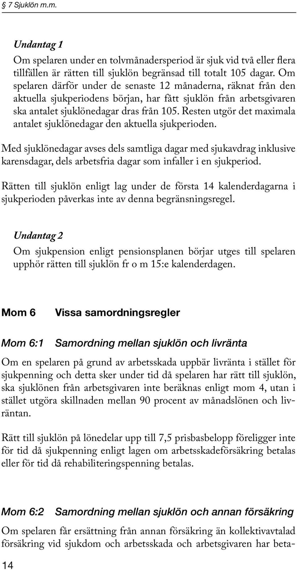 Resten utgör det maximala antalet sjuklönedagar den aktuella sjukperioden.