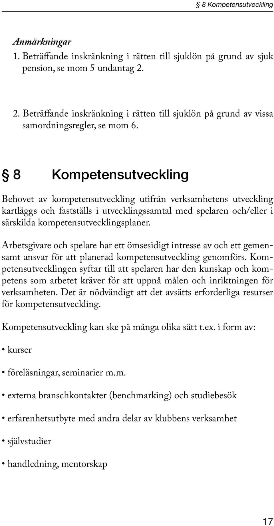 8 Kompetensutveckling Behovet av kompetensutveckling utifrån verksamhetens utveckling kartläggs och fastställs i utvecklingssamtal med spelaren och/eller i särskilda kompetensutvecklingsplaner.