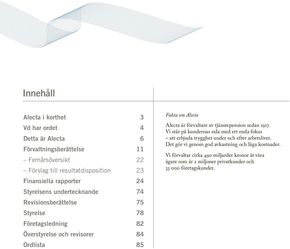 Alecta är förvaltare av tjänste pension sedan 1917. Vi står på kundernas sida med ett enda fokus att erbjuda trygghet under och efter arbetslivet.