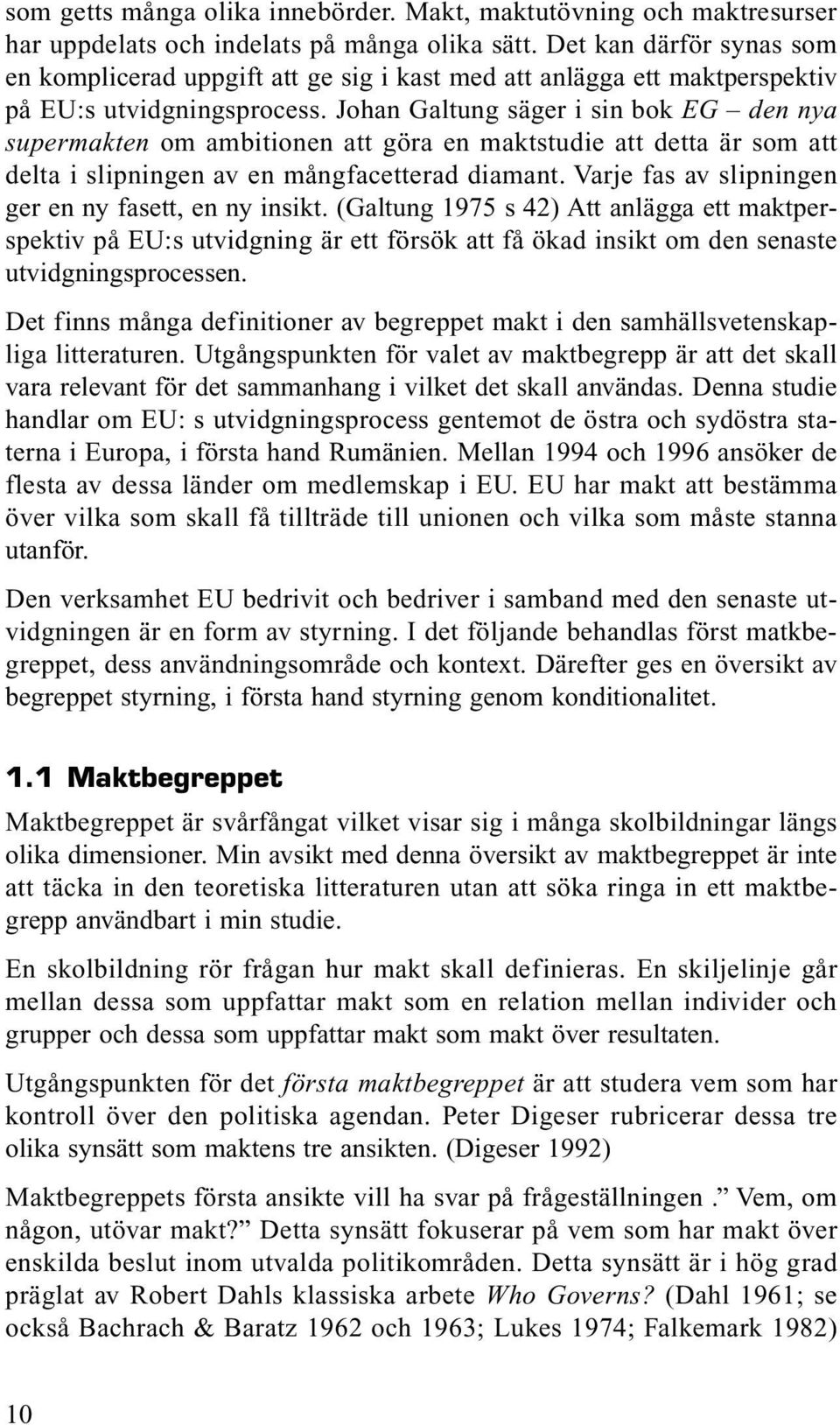 Johan Galtung säger i sin bok EG den nya supermakten om ambitionen att göra en maktstudie att detta är som att delta i slipningen av en mångfacetterad diamant.