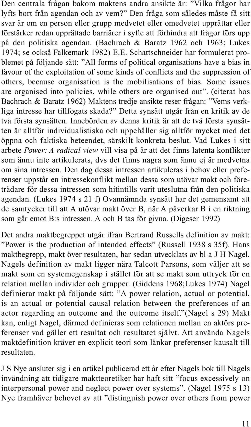 politiska agendan. (Bachrach & Baratz 1962 och 1963; Lukes 1974; se också Falkemark 1982) E.