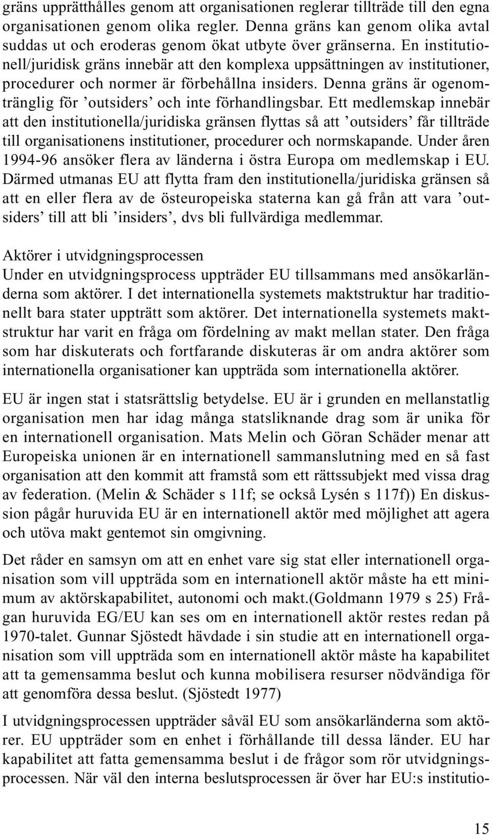 En institutionell/juridisk gräns innebär att den komplexa uppsättningen av institutioner, procedurer och normer är förbehållna insiders.