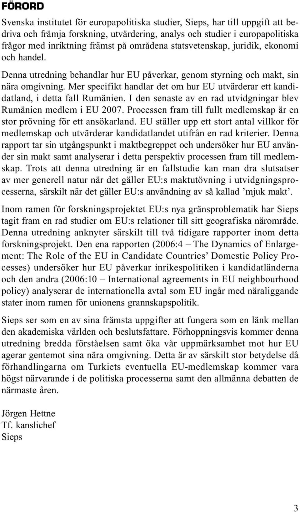 Mer specifikt handlar det om hur EU utvärderar ett kandidatland, i detta fall Rumänien. I den senaste av en rad utvidgningar blev Rumänien medlem i EU 2007.