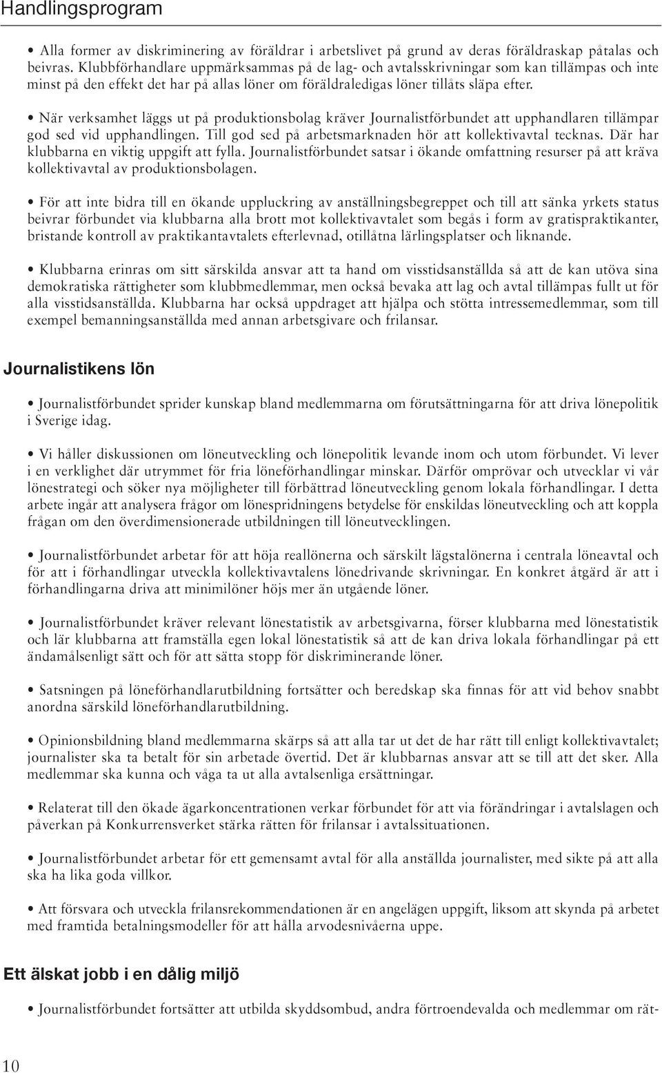 När verksamhet läggs ut på produktionsbolag kräver Journalistförbundet att upphandlaren tillämpar god sed vid upphandlingen. Till god sed på arbetsmarknaden hör att kollektivavtal tecknas.