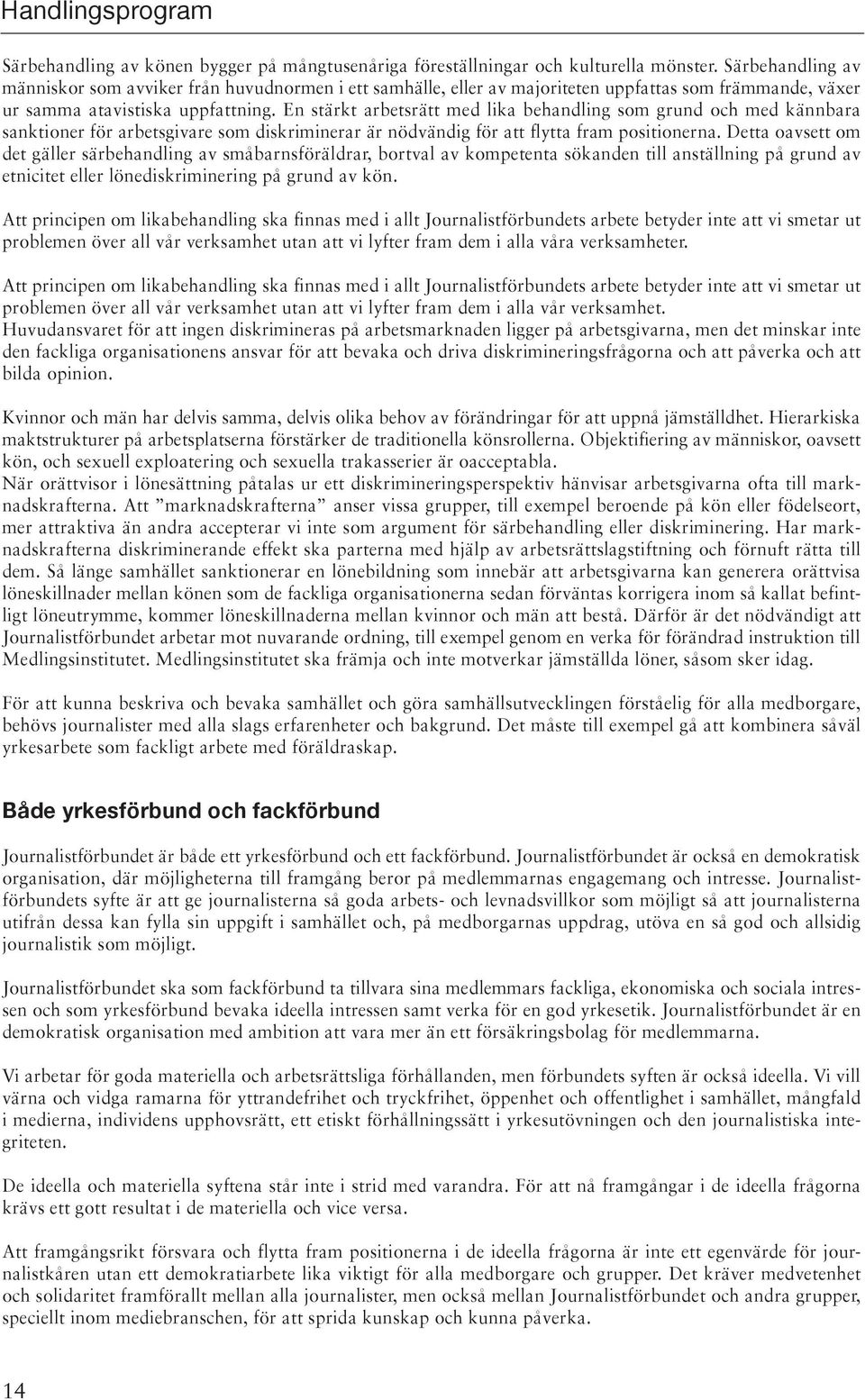 En stärkt arbetsrätt med lika behandling som grund och med kännbara sanktioner för arbetsgivare som diskriminerar är nödvändig för att flytta fram positionerna.