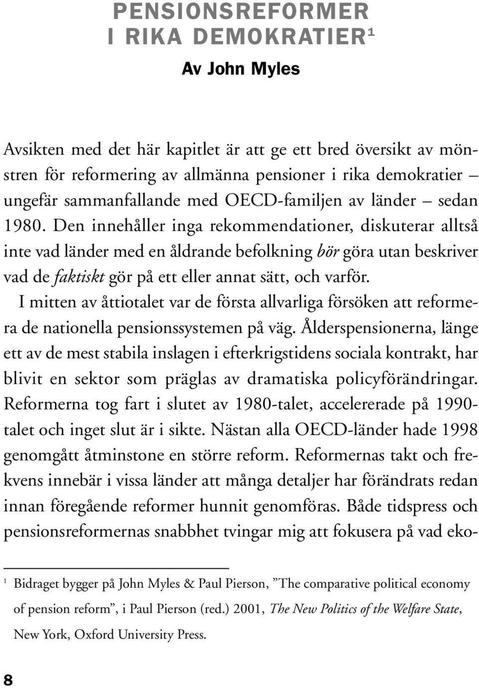 Den innehåller inga rekommendationer, diskuterar alltså inte vad länder med en åldrande befolkning bör göra utan beskriver vad de faktiskt gör på ett eller annat sätt, och varför.