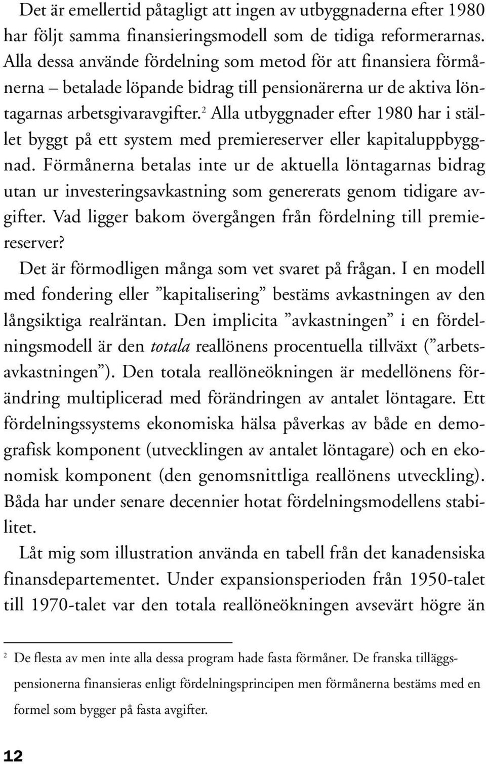 2 Alla utbyggnader efter 1980 har i stället byggt på ett system med premiereserver eller kapitaluppbyggnad.