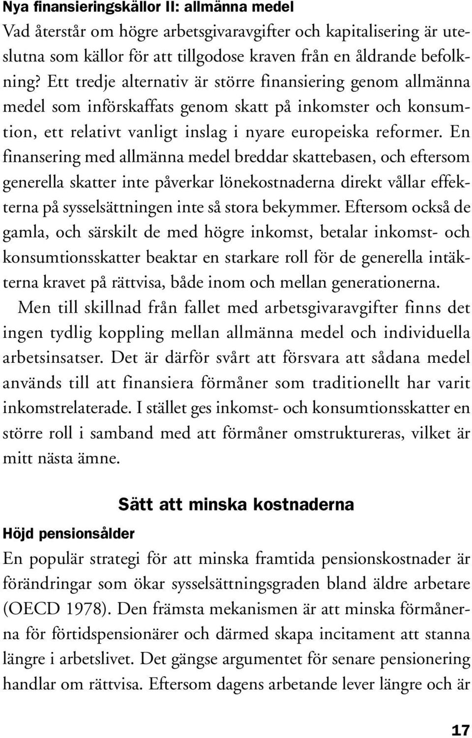 En finansering med allmänna medel breddar skattebasen, och eftersom generella skatter inte påverkar lönekostnaderna direkt vållar effekterna på sysselsättningen inte så stora bekymmer.