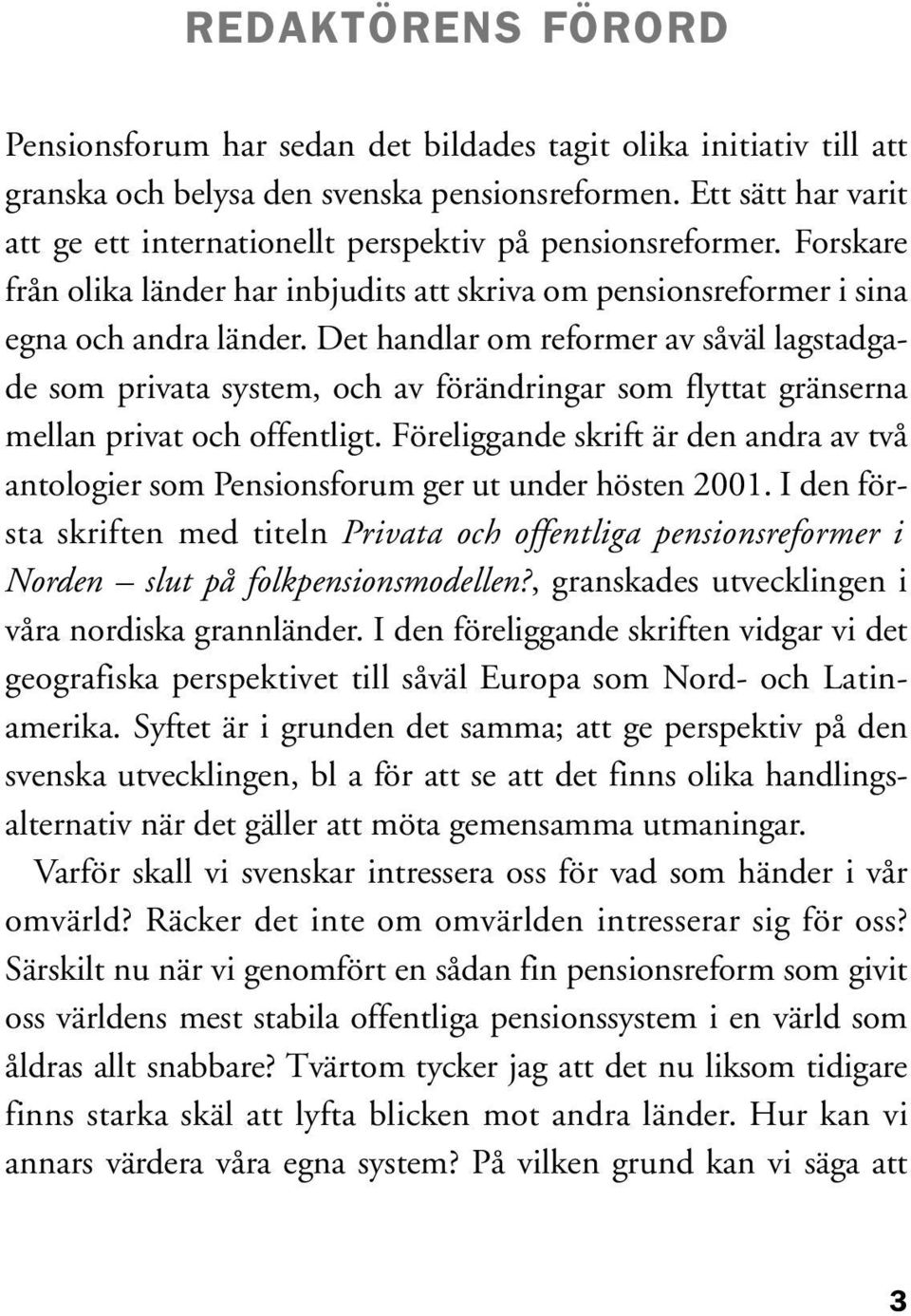 Det handlar om reformer av såväl lagstadgade som privata system, och av förändringar som flyttat gränserna mellan privat och offentligt.