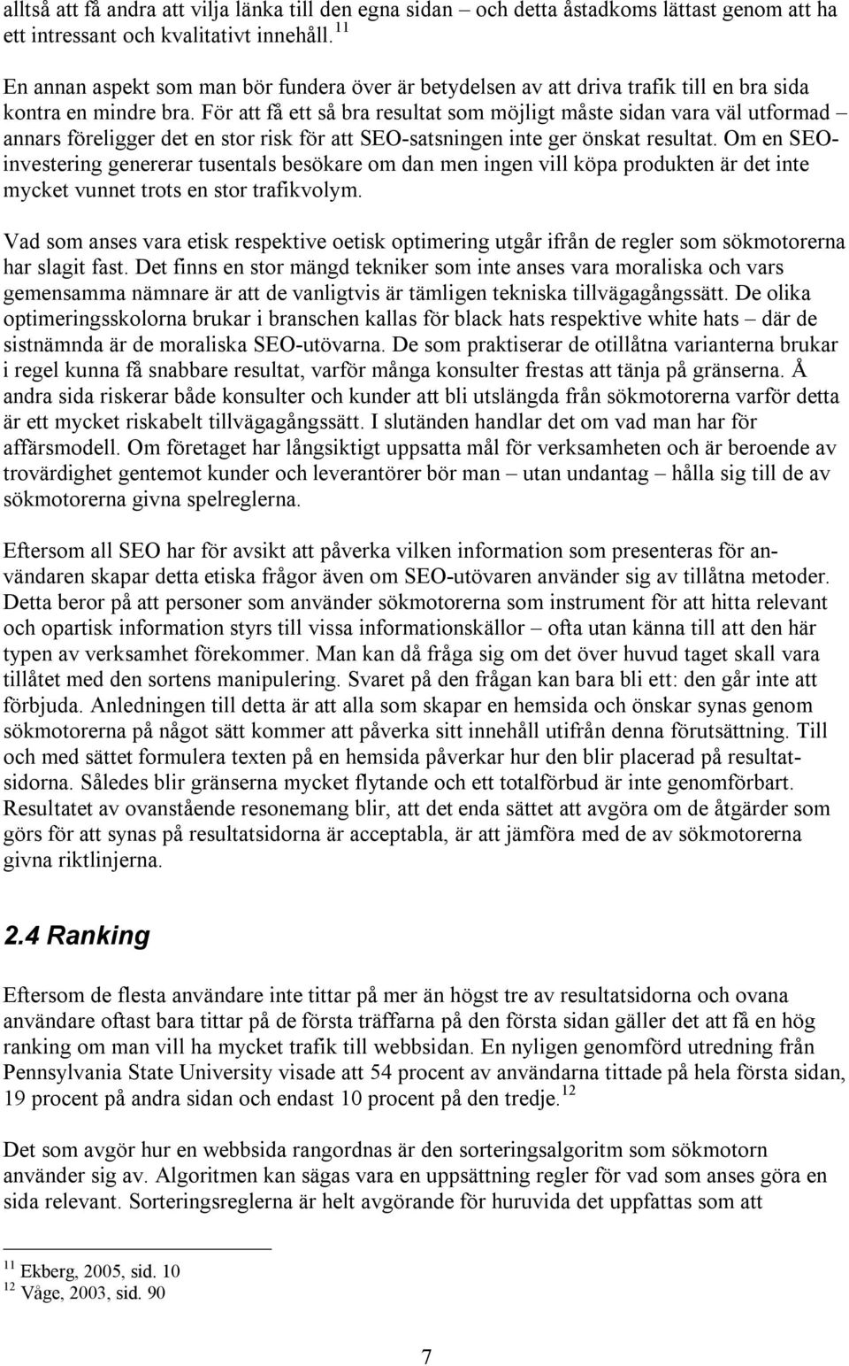 För att få ett så bra resultat som möjligt måste sidan vara väl utformad annars föreligger det en stor risk för att SEO-satsningen inte ger önskat resultat.