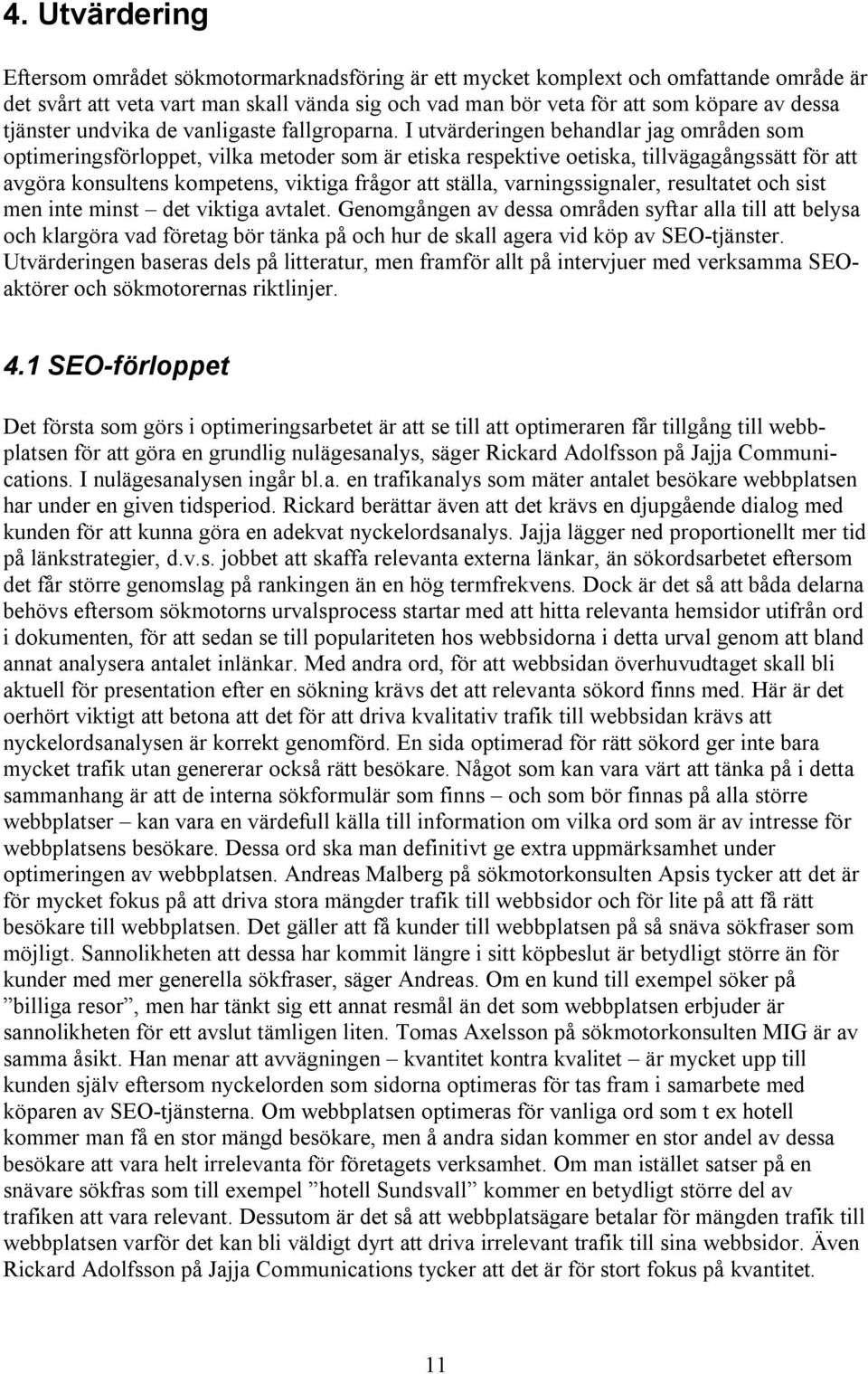 I utvärderingen behandlar jag områden som optimeringsförloppet, vilka metoder som är etiska respektive oetiska, tillvägagångssätt för att avgöra konsultens kompetens, viktiga frågor att ställa,