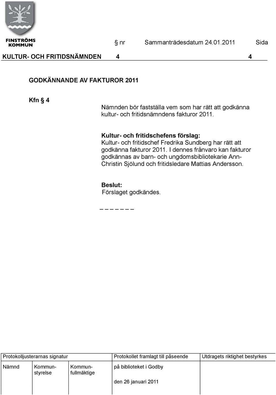Kultur- och fritidschef Fredrika Sundberg har rätt att godkänna fakturor 2011.