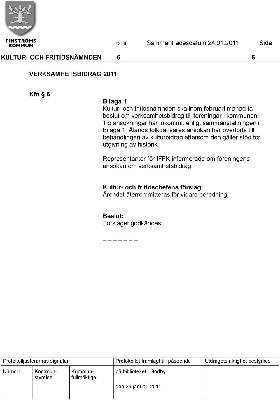 Ålands folkdansares ansökan har överförts till behandlingen av kulturbidrag eftersom den gäller stöd för utgivning av