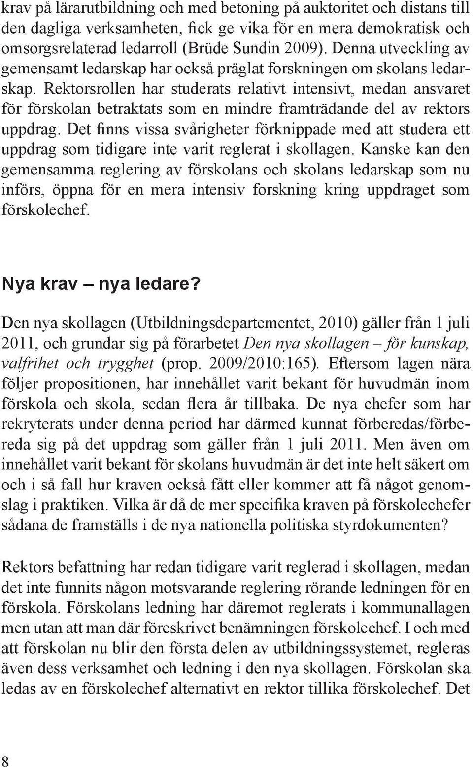 Rektorsrollen har studerats relativt intensivt, medan ansvaret för förskolan betraktats som en mindre framträdande del av rektors uppdrag.