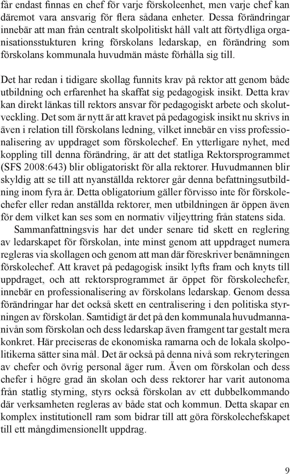 förhålla sig till. Det har redan i tidigare skollag funnits krav på rektor att genom både utbildning och erfarenhet ha skaffat sig pedagogisk insikt.