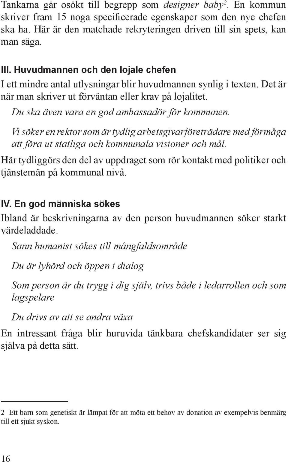 Det är när man skriver ut förväntan eller krav på lojalitet. Du ska även vara en god ambassadör för kommunen.