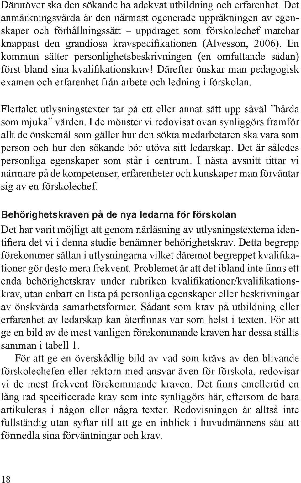 En kommun sätter personlighetsbeskrivningen (en omfattande sådan) först bland sina kvalifikationskrav! Därefter önskar man pedagogisk examen och erfarenhet från arbete och ledning i förskolan.