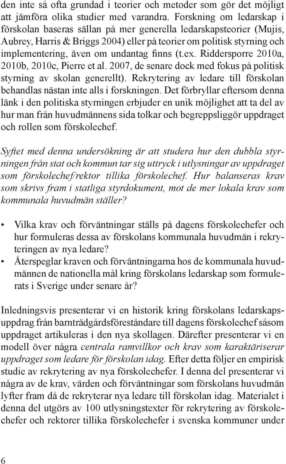 finns (t.ex. Riddersporre 2010a, 2010b, 2010c, Pierre et al. 2007, de senare dock med fokus på politisk styrning av skolan generellt).