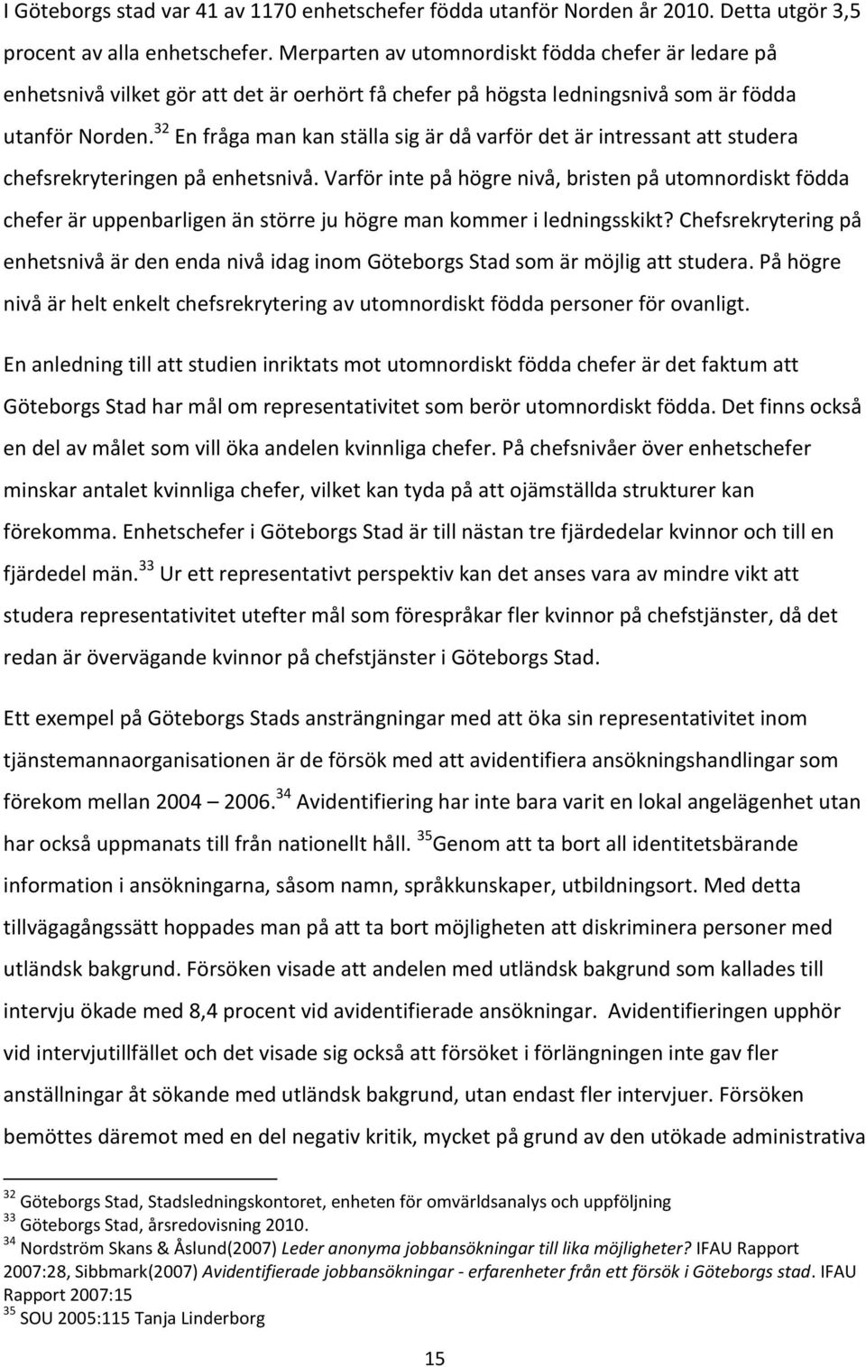 32 En fråga man kan ställa sig är då varför det är intressant att studera chefsrekryteringen på enhetsnivå.