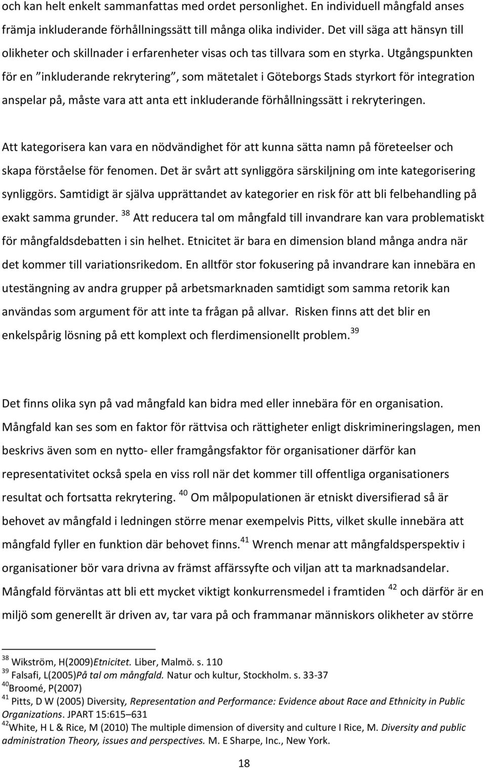 Utgångspunkten för en inkluderande rekrytering, som mätetalet i Göteborgs Stads styrkort för integration anspelar på, måste vara att anta ett inkluderande förhållningssätt i rekryteringen.