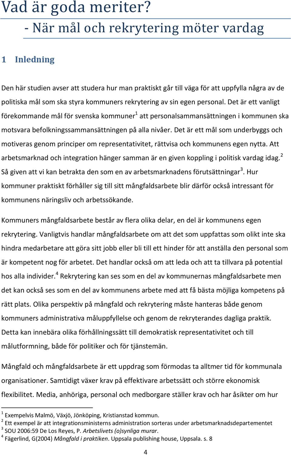 sin egen personal. Det är ett vanligt förekommande mål för svenska kommuner 1 att personalsammansättningen i kommunen ska motsvara befolkningssammansättningen på alla nivåer.