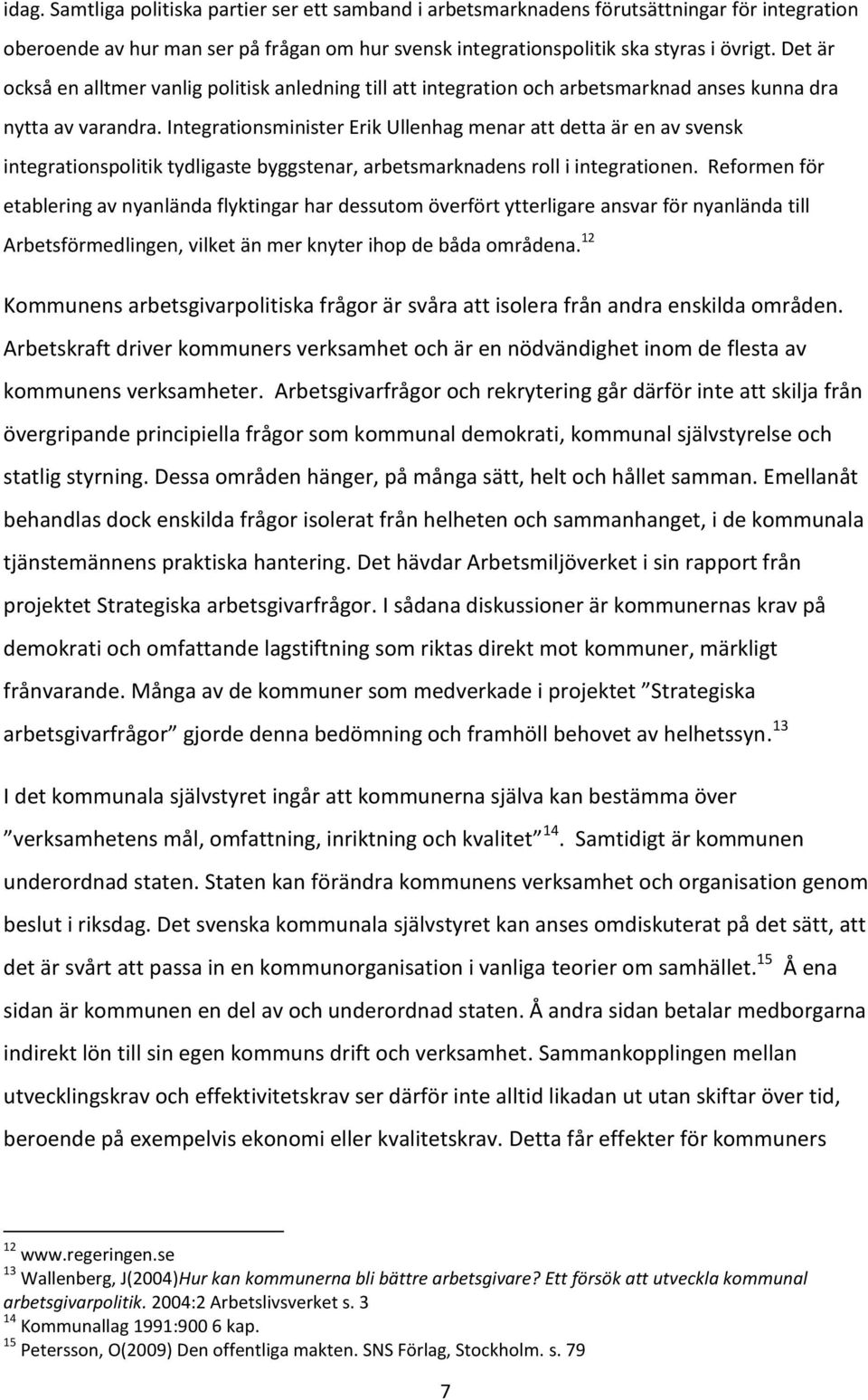 Integrationsminister Erik Ullenhag menar att detta är en av svensk integrationspolitik tydligaste byggstenar, arbetsmarknadens roll i integrationen.