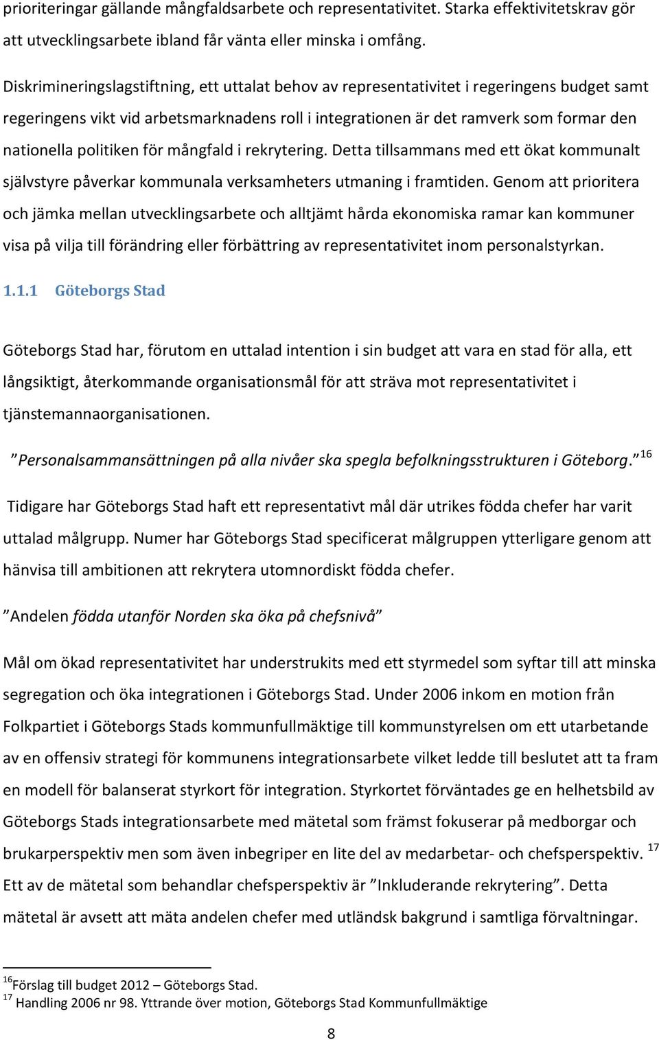 politiken för mångfald i rekrytering. Detta tillsammans med ett ökat kommunalt självstyre påverkar kommunala verksamheters utmaning i framtiden.