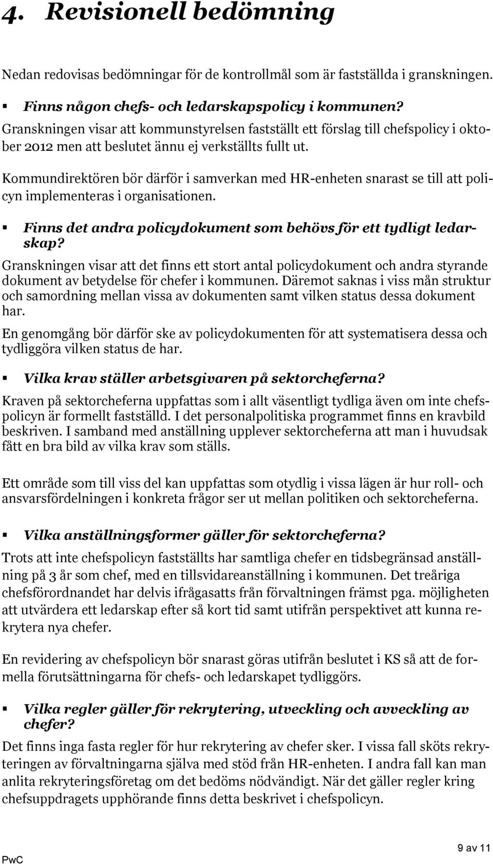 Kommundirektören bör därför i samverkan med HR-enheten snarast se till att policyn implementeras i organisationen. Finns det andra policydokument som behövs för ett tydligt ledarskap?