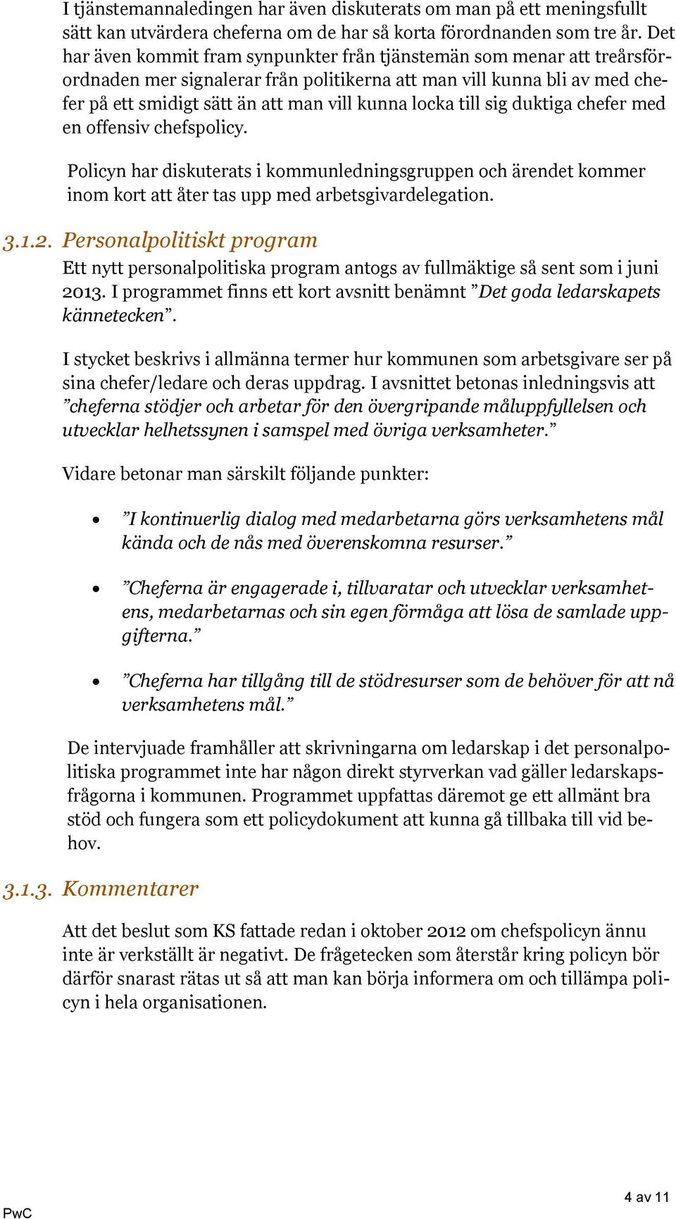 locka till sig duktiga chefer med en offensiv chefspolicy. Policyn har diskuterats i kommunledningsgruppen och ärendet kommer inom kort att åter tas upp med arbetsgivardelegation. 3.1.2.