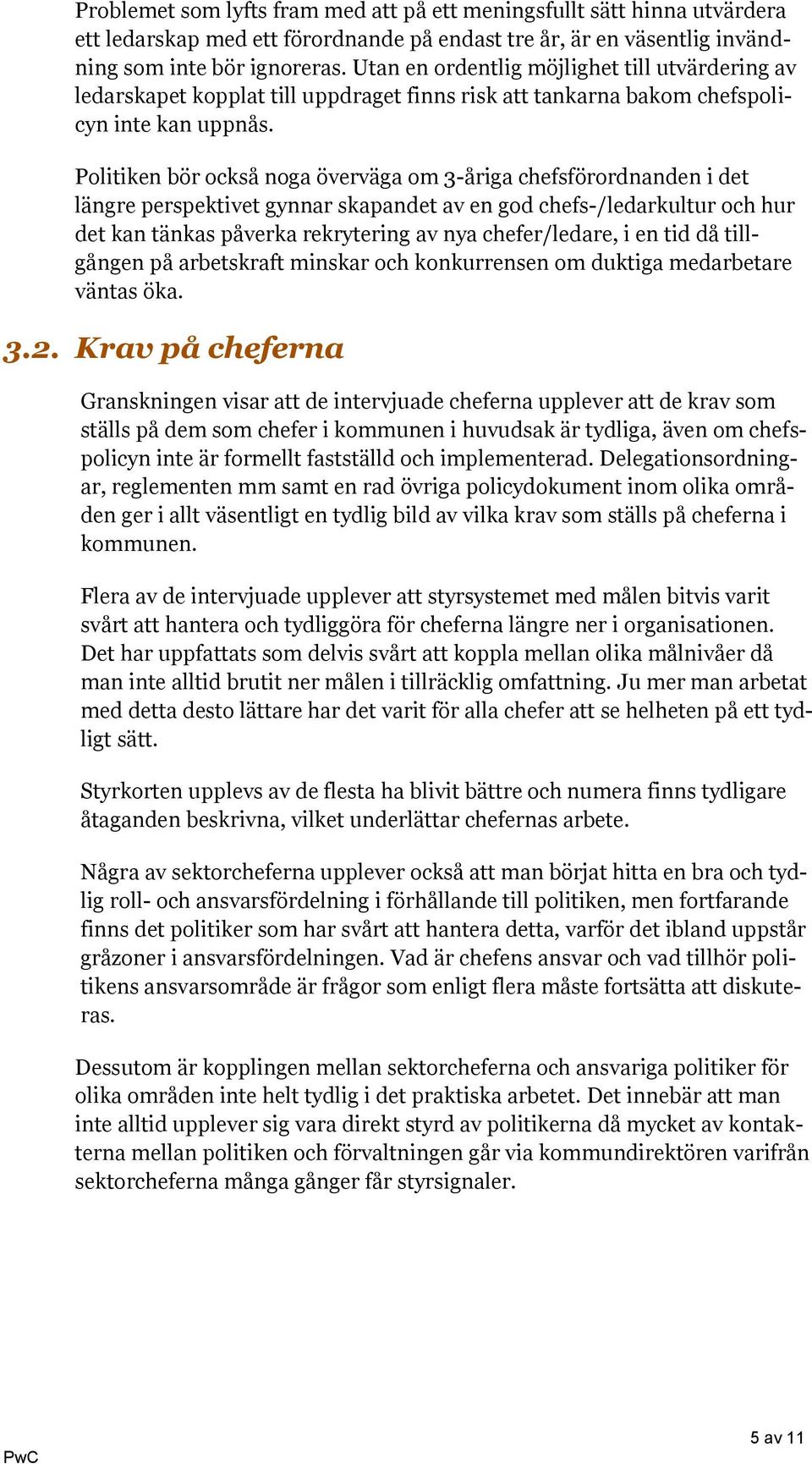 Politiken bör också noga överväga om 3-åriga chefsförordnanden i det längre perspektivet gynnar skapandet av en god chefs-/ledarkultur och hur det kan tänkas påverka rekrytering av nya chefer/ledare,