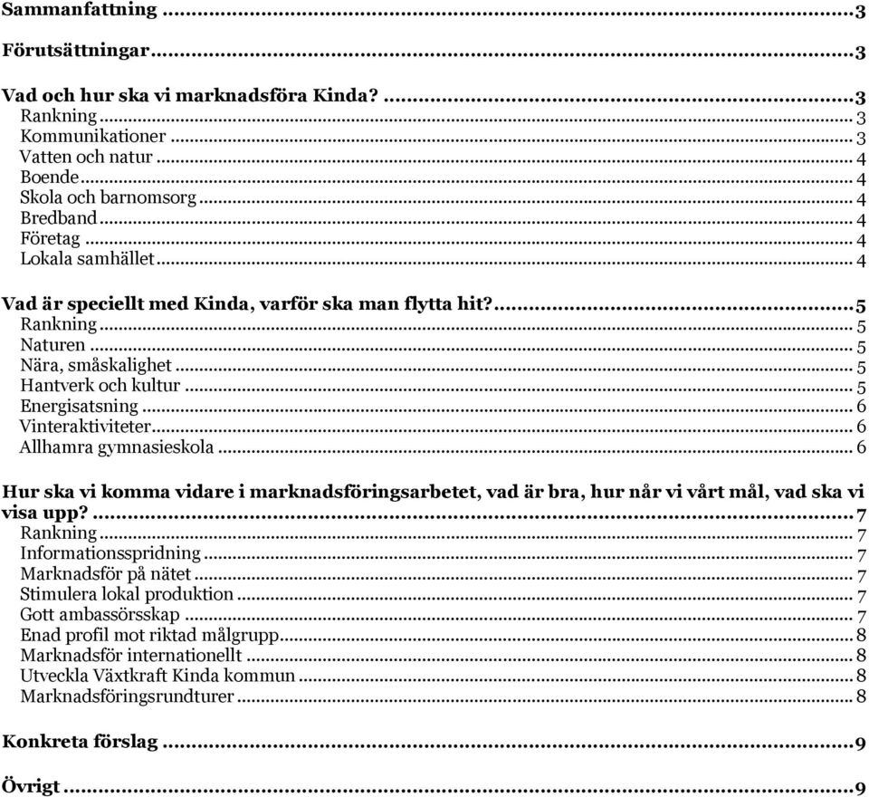 .. 6 Allhamra gymnasieskola... 6 Hur ska vi komma vidare i marknadsföringsarbetet, vad är bra, hur når vi vårt mål, vad ska vi visa upp?...7 Rankning... 7 Informationsspridning.