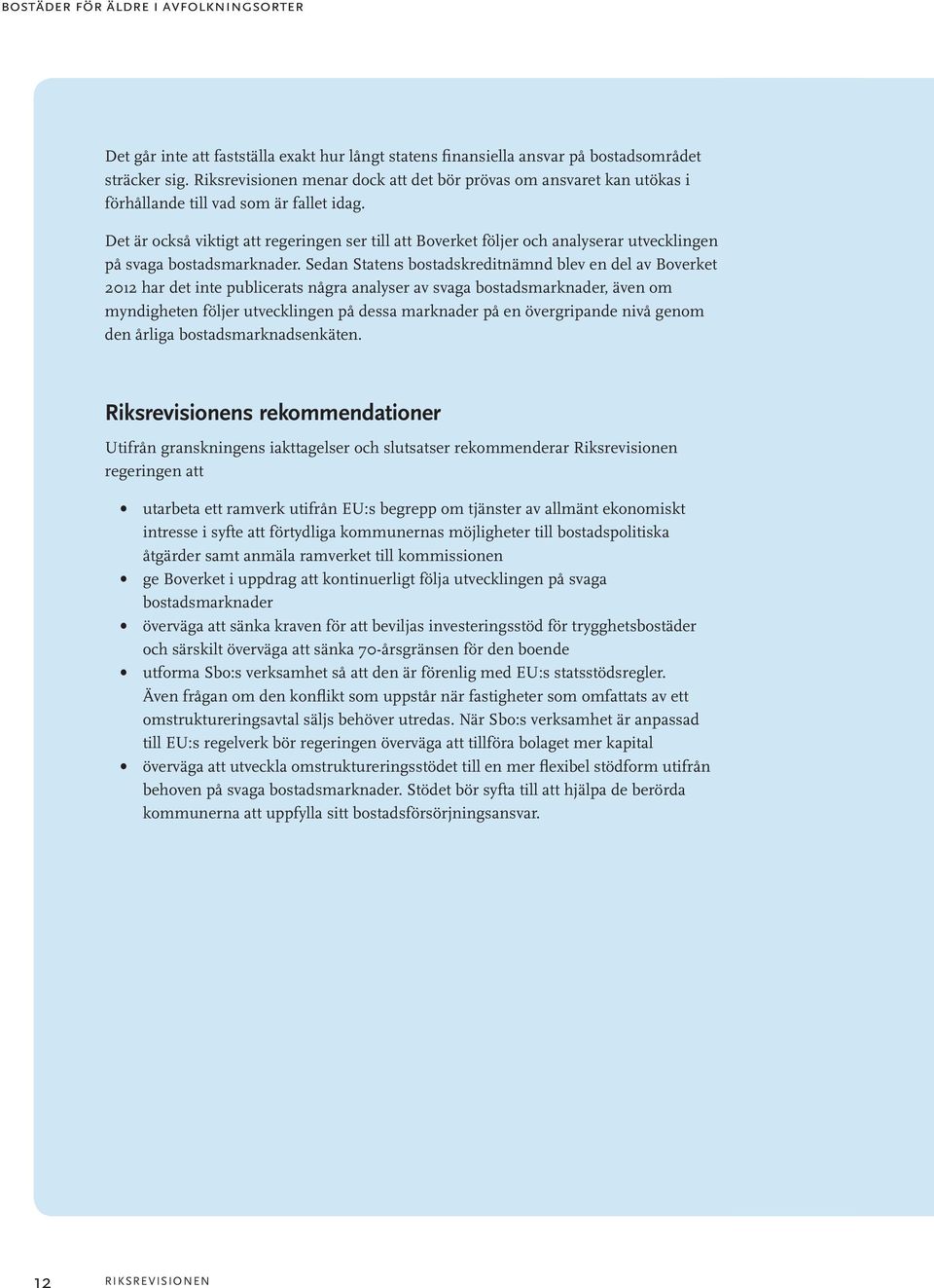 Det är också viktigt att regeringen ser till att Boverket följer och analyserar utvecklingen på svaga bostadsmarknader.