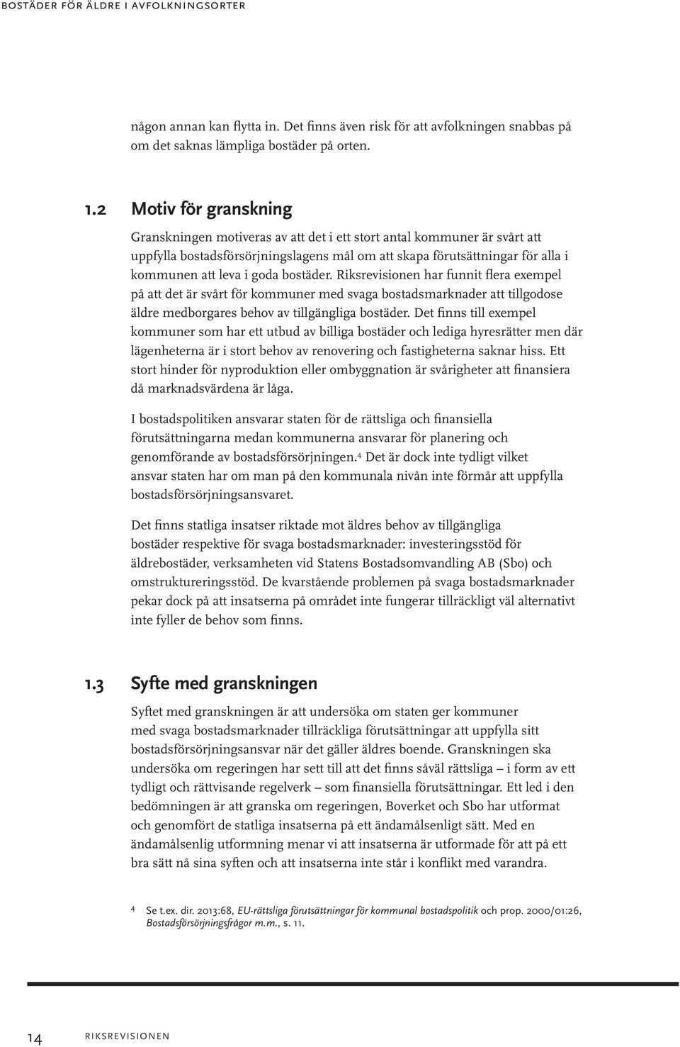 goda bostäder. Riksrevisionen har funnit flera exempel på att det är svårt för kommuner med svaga bostadsmarknader att tillgodose äldre medborgares behov av tillgängliga bostäder.