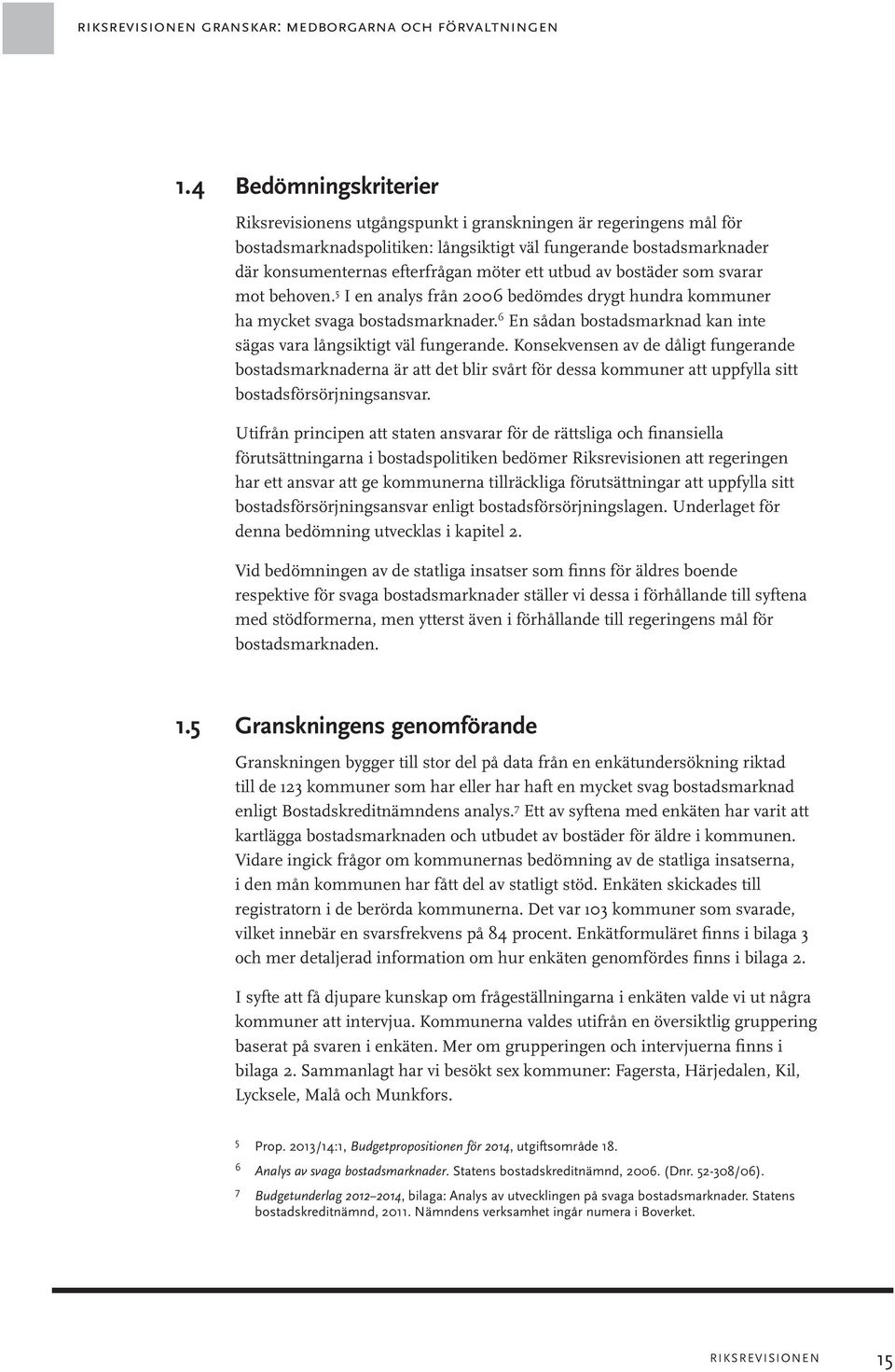 utbud av bostäder som svarar mot behoven. 5 I en analys från 2006 bedömdes drygt hundra kommuner ha mycket svaga bostadsmarknader.