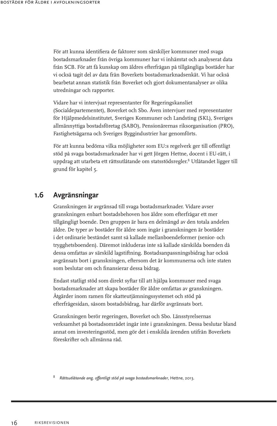 Vi har också bearbetat annan statistik från Boverket och gjort dokumentanalyser av olika utredningar och rapporter.