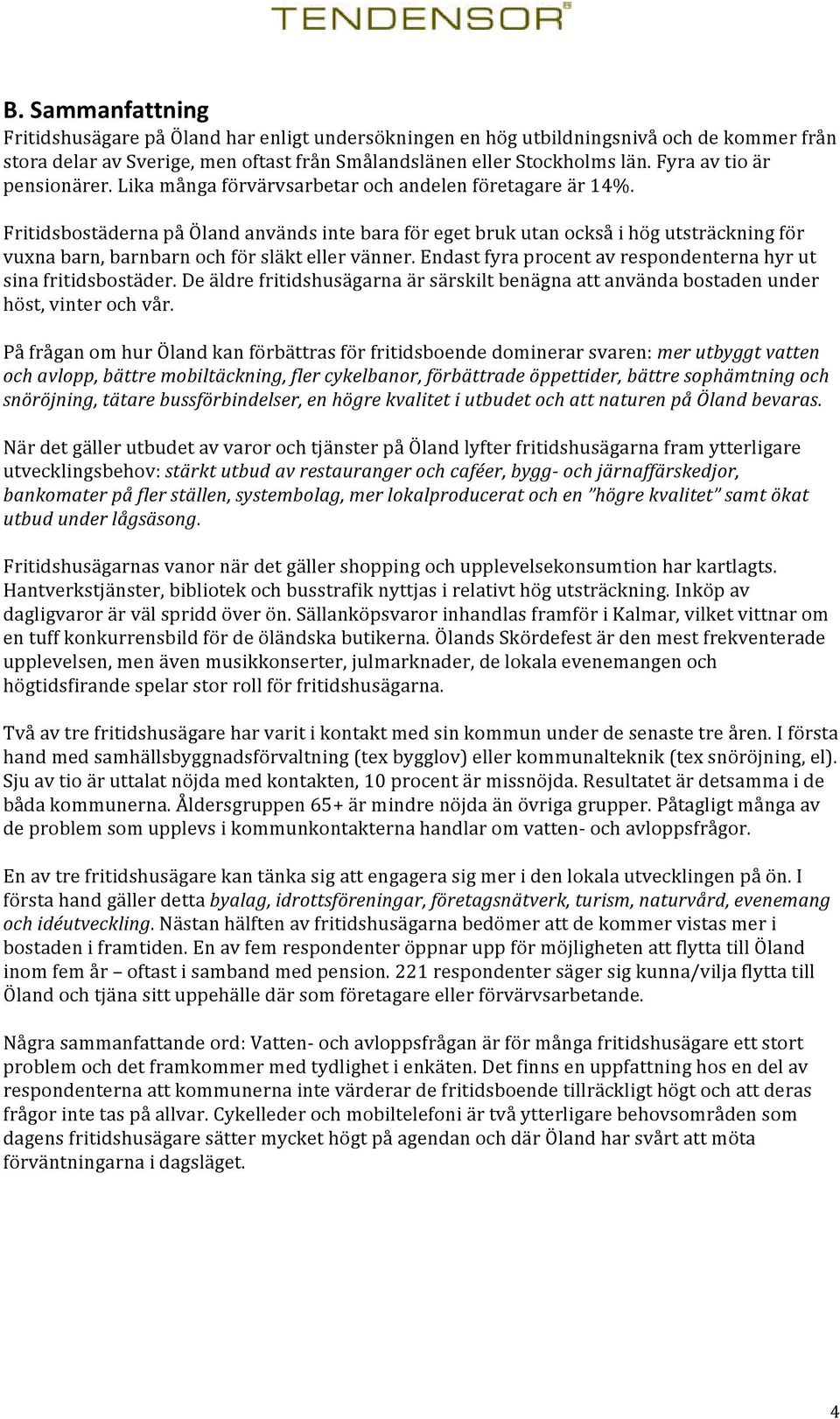 Fritidsbostäderna på Öland används inte bara för eget bruk utan också i hög utsträckning för vuxna barn, barnbarn och för släkt eller vänner.