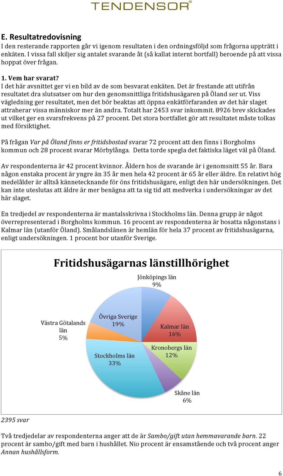 Det är frestande att utifrån resultatet dra slutsatser om hur den genomsnittliga fritidshusägaren på Öland ser ut.