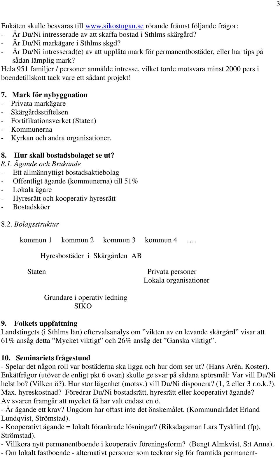 Hela 951 familjer / personer anmälde intresse, vilket torde motsvara minst 2000 pers i boendetillskott tack vare ett sådant projekt! 7.